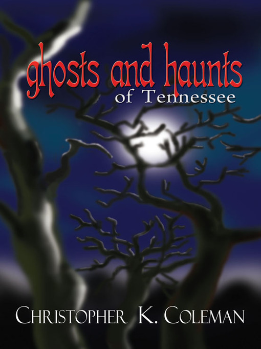 Title details for Ghosts and Haunts of Tennessee by Christopher K. Coleman - Available